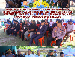 Koordinator Pada Kejaksaan Tinggi Papua Barat Menghadiri Prosesi Persemayaman dan Pemakaman Atas Berpulangnya Almarhum Bapak Terkasih George Celcius Auparay, S.H., M.M., M.H. Sekda Provinsi Papua Barat Periode 2008 s.d. 2009