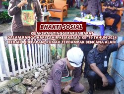 BHAKTI SOSIAL KEJAKSAAN TINGGI PAPUA BARAT BEDAH 8 (DELAPAN) RUMAH TERDAMPAK BENCANA ALAM DALAM RANGKA HARI LAHIR KEJAKSAAN KE- 79 TAHUN 2024