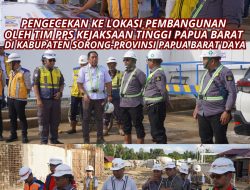 Pengecekan ke Lokasi oleh Tim PPS Kejaksaan Tinggi Papua Barat pada Kegiatan Pembangunan di Provinsi Papua Barat Daya